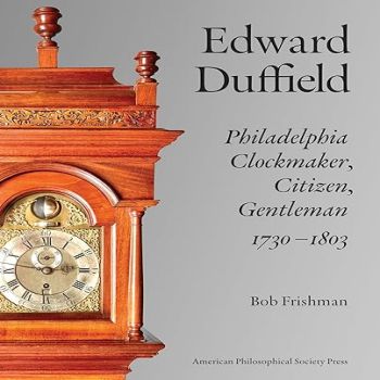 Edward Duffield: Philadelphia Clockmaker, Citizen, Gentleman, 1730-1803