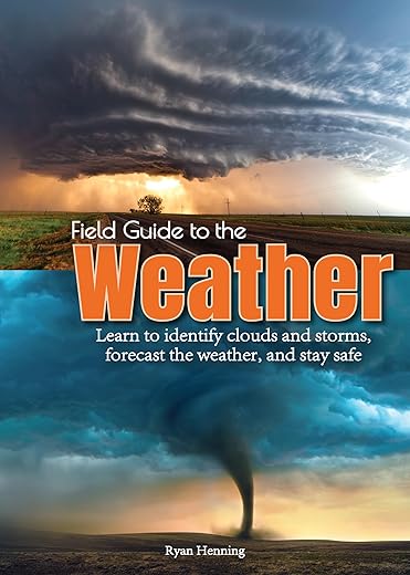 Field Guide to the Weather: Learn to Identify Clouds and Storms, Forecast the Weather, and Stay Safe